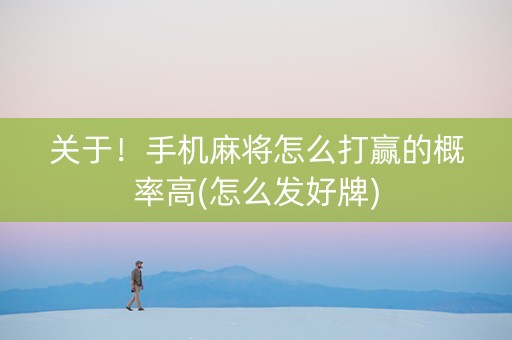 关于！手机麻将怎么打赢的概率高(怎么发好牌)