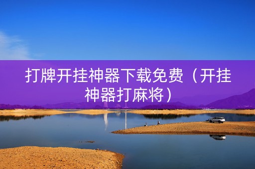 打牌开挂神器下载免费（开挂神器打麻将）