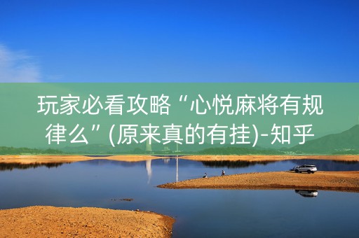 玩家必看攻略“心悦麻将有规律么”(原来真的有挂)-知乎