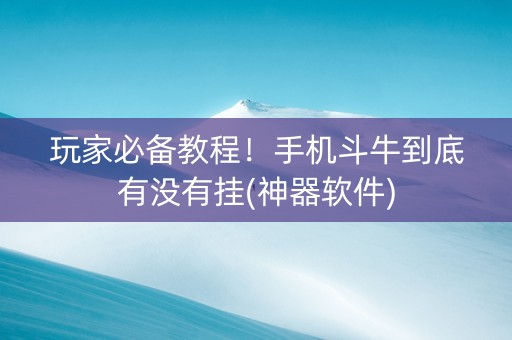 玩家必备教程！手机斗牛到底有没有挂(神器软件)