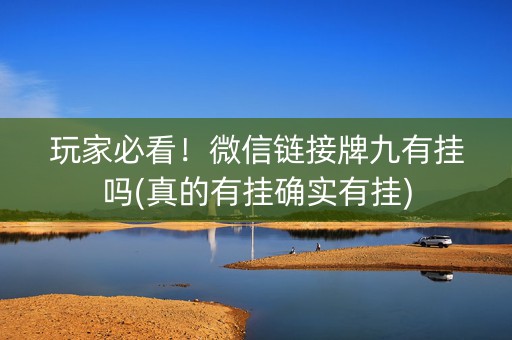 玩家必看！微信链接牌九有挂吗(真的有挂确实有挂)