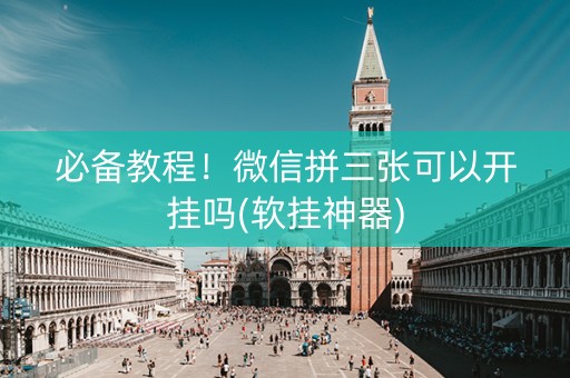 必备教程！微信拼三张可以开挂吗(软挂神器)