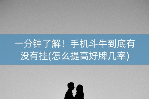 一分钟了解！手机斗牛到底有没有挂(怎么提高好牌几率)