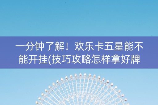 一分钟了解！欢乐卡五星能不能开挂(技巧攻略怎样拿好牌)