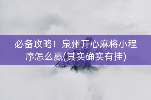 必备攻略！泉州开心麻将小程序怎么赢(其实确实有挂)