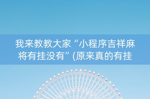 我来教教大家“小程序吉祥麻将有挂没有”(原来真的有挂)-知乎
