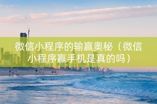 微信小程序的输赢奥秘（微信小程序赢手机是真的吗）