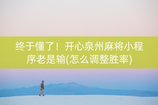 终于懂了！开心泉州麻将小程序老是输(怎么调整胜率)