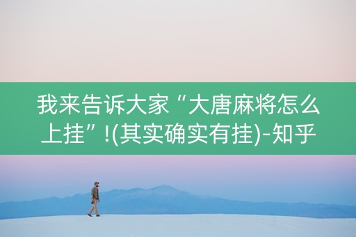 我来告诉大家“大唐麻将怎么上挂”!(其实确实有挂)-知乎