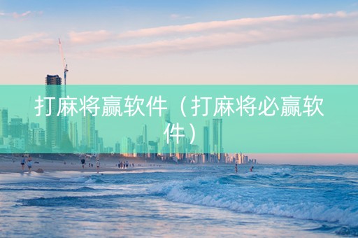 打麻将赢软件（打麻将必赢软件）