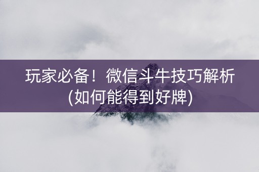 玩家必备！微信斗牛技巧解析(如何能得到好牌)