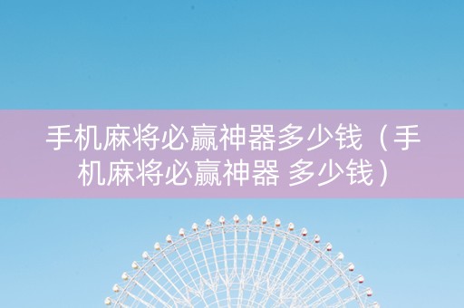 手机麻将必赢神器多少钱（手机麻将必赢神器 多少钱）