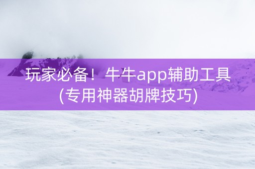 玩家必备！牛牛app辅助工具(专用神器胡牌技巧)