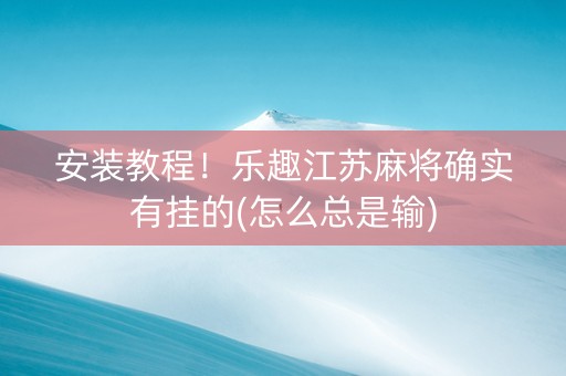 安装教程！乐趣江苏麻将确实有挂的(怎么总是输)
