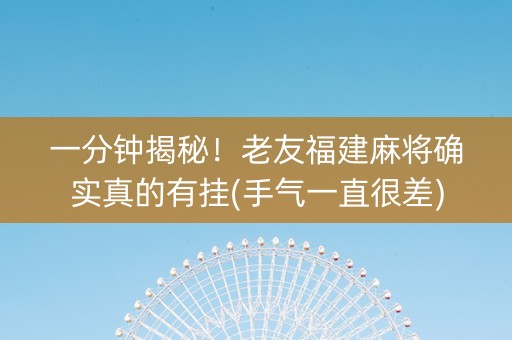 一分钟揭秘！老友福建麻将确实真的有挂(手气一直很差)