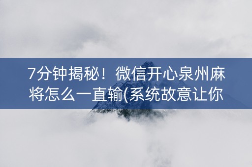 7分钟揭秘！微信开心泉州麻将怎么一直输(系统故意让你输)