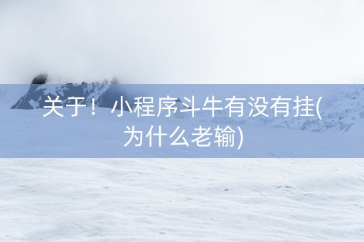 关于！小程序斗牛有没有挂(为什么老输)