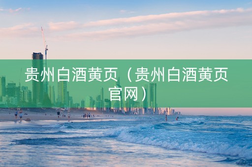 贵州白酒黄页（贵州白酒黄页官网）