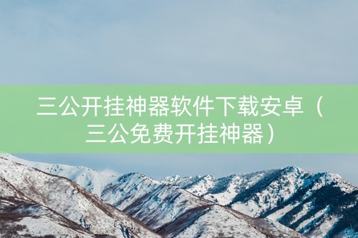 三公开挂神器软件下载安卓（三公免费开挂神器）