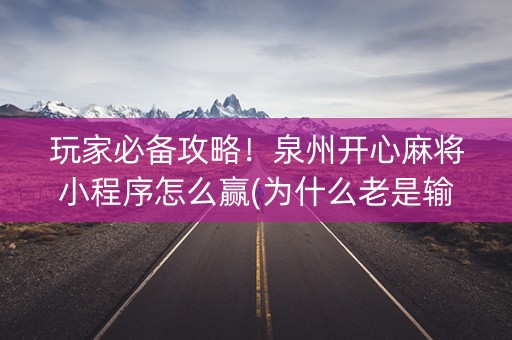 玩家必备攻略！泉州开心麻将小程序怎么赢(为什么老是输)