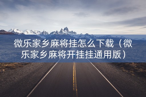 微乐家乡麻将挂怎么下载（微乐家乡麻将开挂挂通用版）
