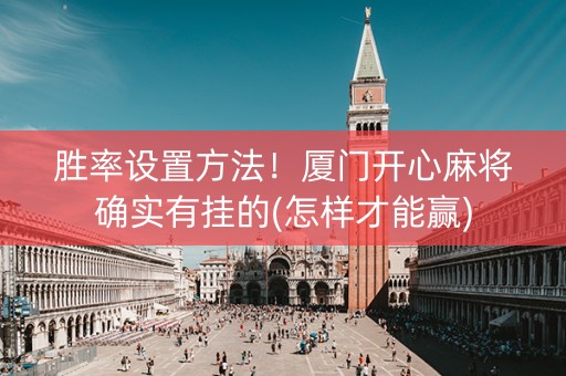 胜率设置方法！厦门开心麻将确实有挂的(怎样才能赢)