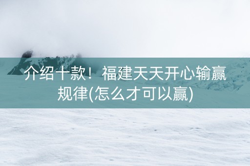 介绍十款！福建天天开心输赢规律(怎么才可以赢)