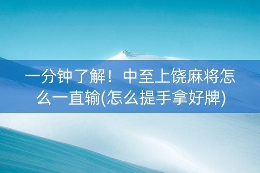 一分钟了解！中至上饶麻将怎么一直输(怎么提手拿好牌)