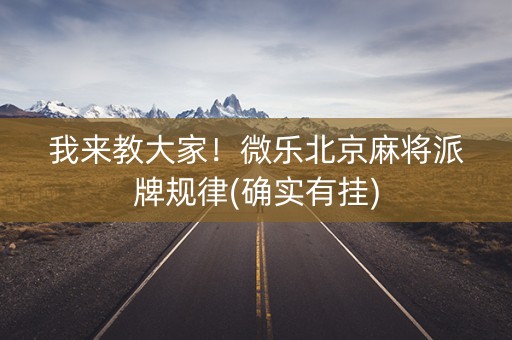 我来教大家！微乐北京麻将派牌规律(确实有挂)