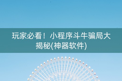玩家必看！小程序斗牛骗局大揭秘(神器软件)