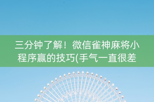 三分钟了解！微信雀神麻将小程序赢的技巧(手气一直很差)