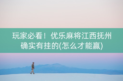 玩家必看！优乐麻将江西抚州确实有挂的(怎么才能赢)