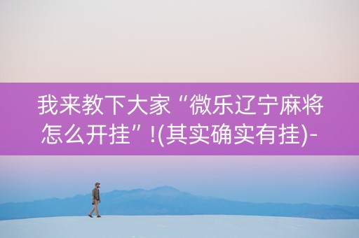 我来教下大家“微乐辽宁麻将怎么开挂”!(其实确实有挂)-知乎