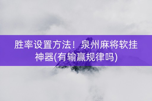 胜率设置方法！泉州麻将软挂神器(有输赢规律吗)