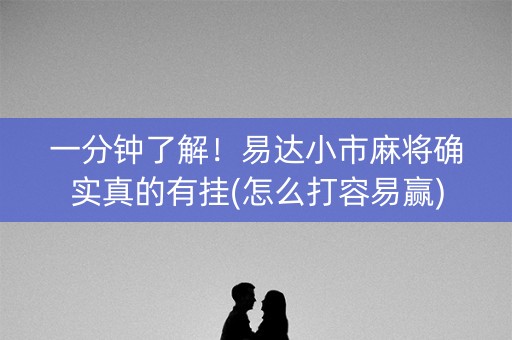 一分钟了解！易达小市麻将确实真的有挂(怎么打容易赢)