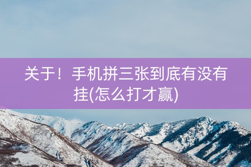 关于！手机拼三张到底有没有挂(怎么打才赢)