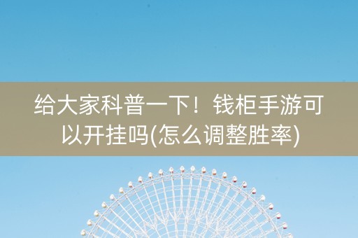 给大家科普一下！钱柜手游可以开挂吗(怎么调整胜率)