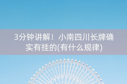 3分钟讲解！小南四川长牌确实有挂的(有什么规律)