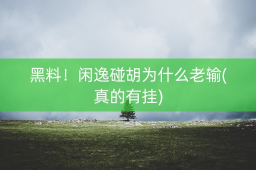 黑料！闲逸碰胡为什么老输(真的有挂)