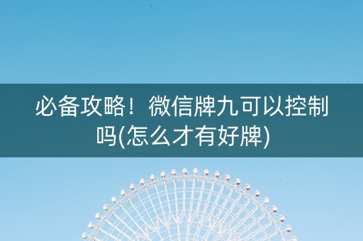 必备攻略！微信牌九可以控制吗(怎么才有好牌)