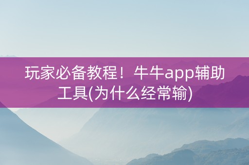 玩家必备教程！牛牛app辅助工具(为什么经常输)