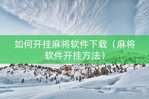 如何开挂麻将软件下载（麻将软件开挂方法）