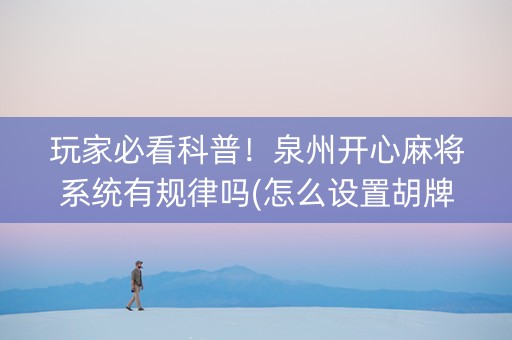 玩家必看科普！泉州开心麻将系统有规律吗(怎么设置胡牌)