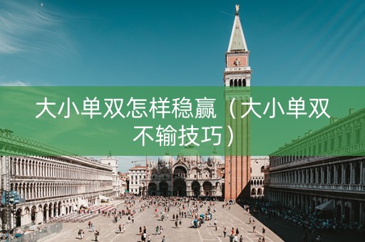 大小单双怎样稳赢（大小单双不输技巧）
