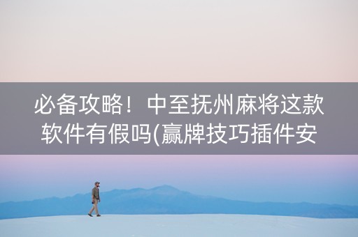 必备攻略！中至抚州麻将这款软件有假吗(赢牌技巧插件安装)