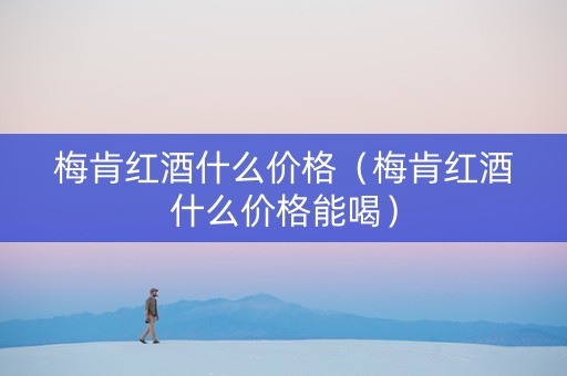 梅肯红酒什么价格（梅肯红酒什么价格能喝）