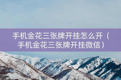 手机金花三张牌开挂怎么开（手机金花三张牌开挂微信）