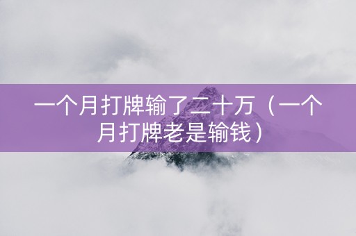 一个月打牌输了二十万（一个月打牌老是输钱）