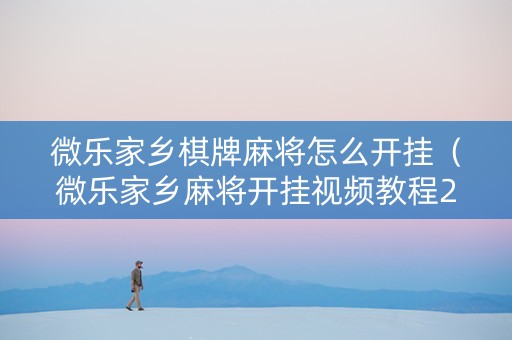 微乐家乡棋牌麻将怎么开挂（微乐家乡麻将开挂视频教程2020）