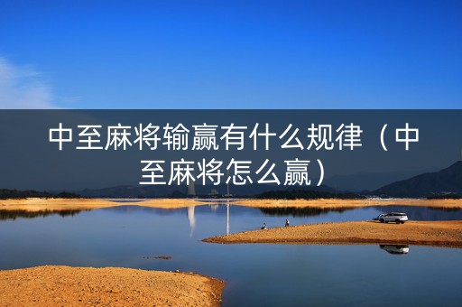 中至麻将输赢有什么规律（中至麻将怎么赢）